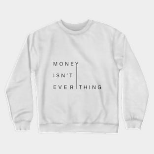 money isn't everything Crewneck Sweatshirt